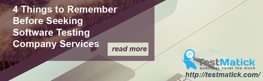 4 Things to Remember Before Seeking Software Testing Company Services