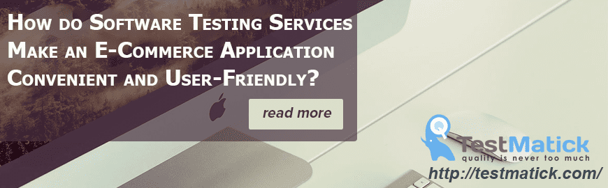 How do Software Testing Services Make an E-Commerce Application Convenient and User-Friendly?
