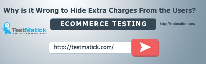 Ecommerce Testing: Why is it Wrong to Hide Extra Charges From the Users?