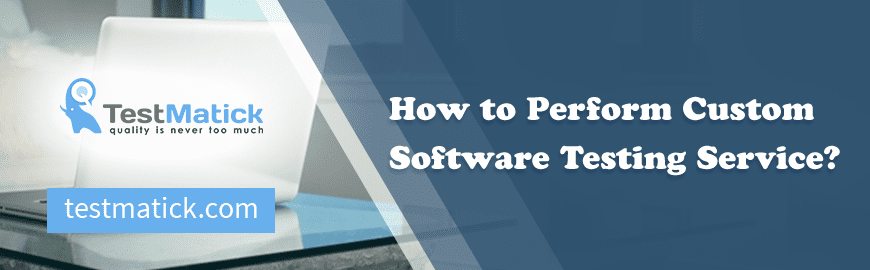 How to Perform Custom Software Testing Service