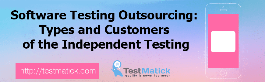 Software Testing Outsourcing: Types and Customers of the Independent Testing