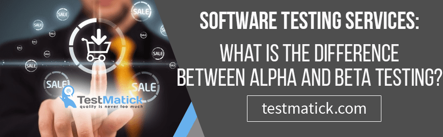 Software Testing Services: What is the Difference Between Alpha and Beta Testing?