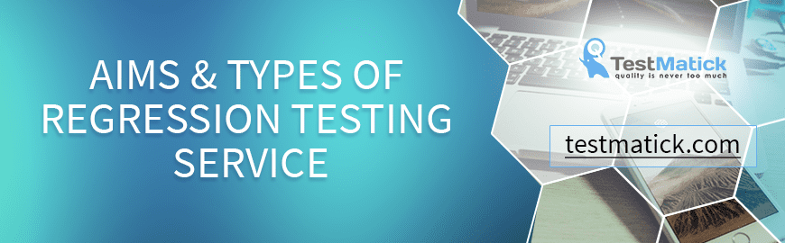 Aims & Types of Regression Testing Service