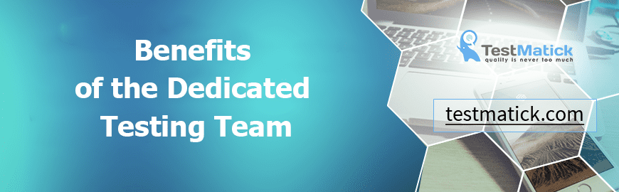 Benefits of the Dedicated Testing Team