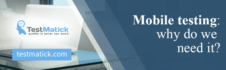 Mobile Testing: Why do We need It?