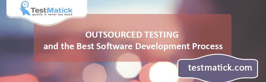 Outsourced Testing and the Best Software Development Process