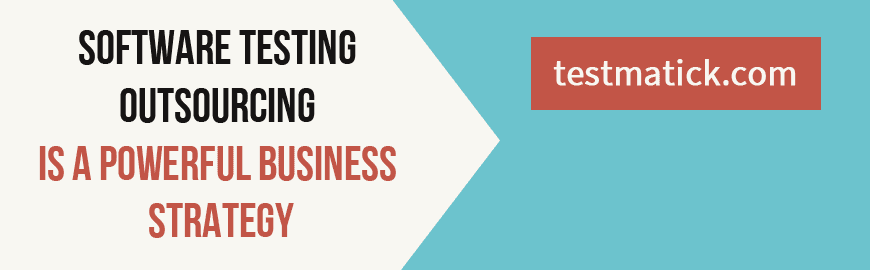 Software Testing Outsourcing Is a Powerful Business Strategy