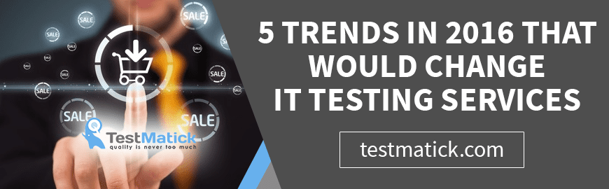 5 Trends in 2016 That Would Change IT Testing Services