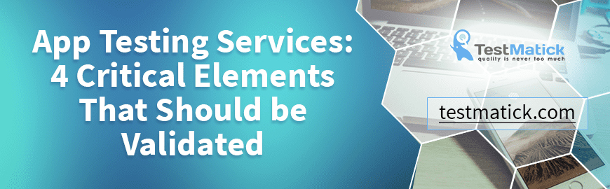 App Testing Services: 4 Critical Elements That Should be Validated