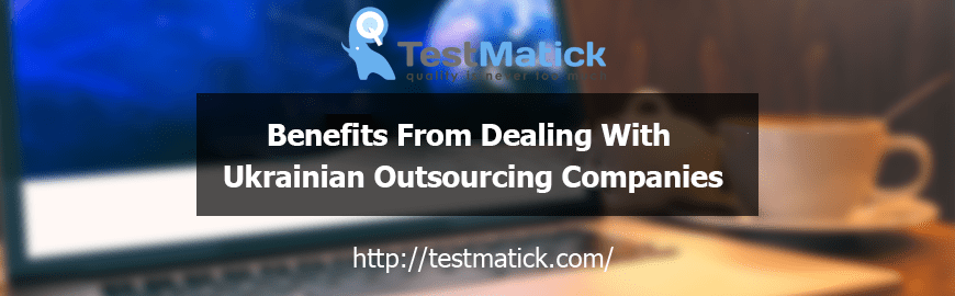 Benefits From Dealing With Ukrainian Outsourcing Companies