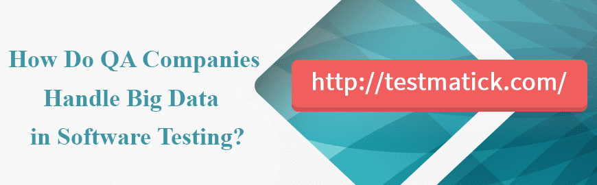 How Do QA Companies Handle Big Data in Testing?