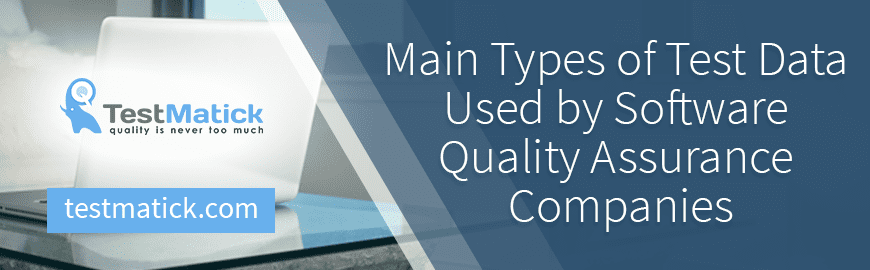 Main Types of Test Data Used by Software Quality Assurance Companies