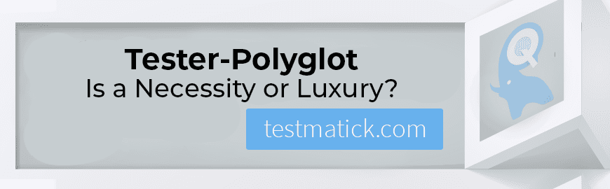 Tester-Polyglot Is a Necessity or Luxury?
