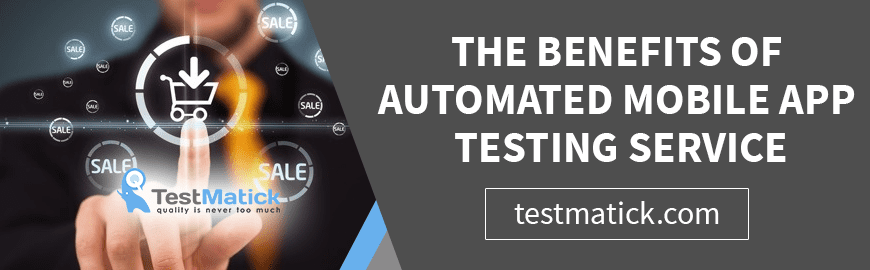 The Benefits of Automated Mobile App Testing Service