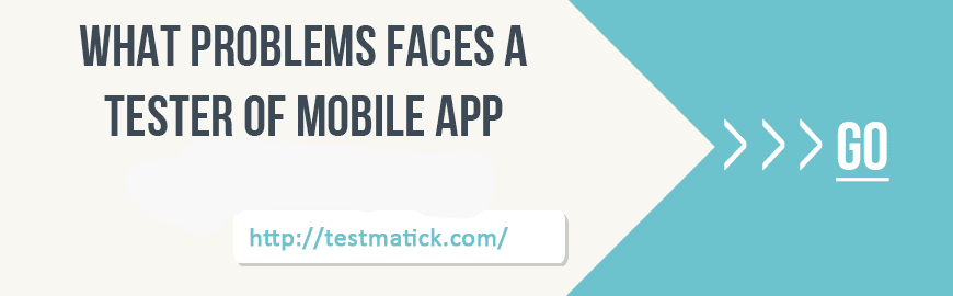 What Problems Faces a Tester of Mobile App