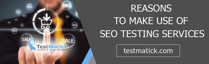 Reasons to Make Use of SEO Testing Services