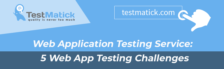 Web Application Testing Service: 5 Web App Testing Challenges