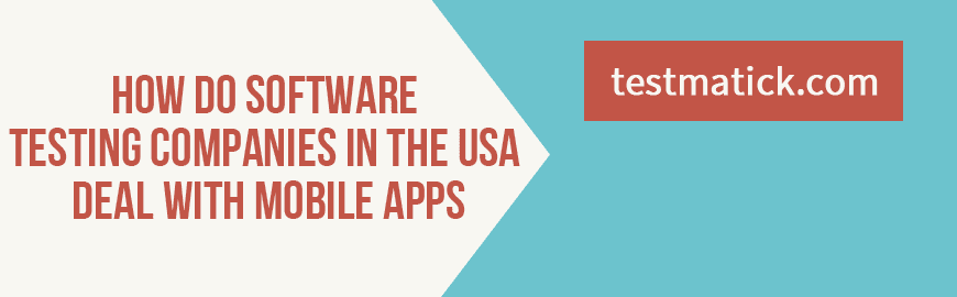 How Do Software Testing Companies in the USA Deal with Mobile Apps