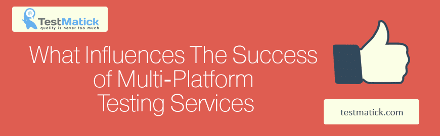 What Influences The Success of Multi-Platform Testing Services