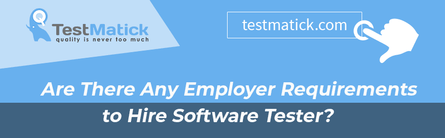 Are There Any Employer Requirements to Hire Software Tester?