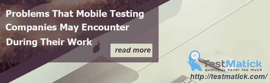 Problems That Mobile Testing Companies May Encounter During Their Work