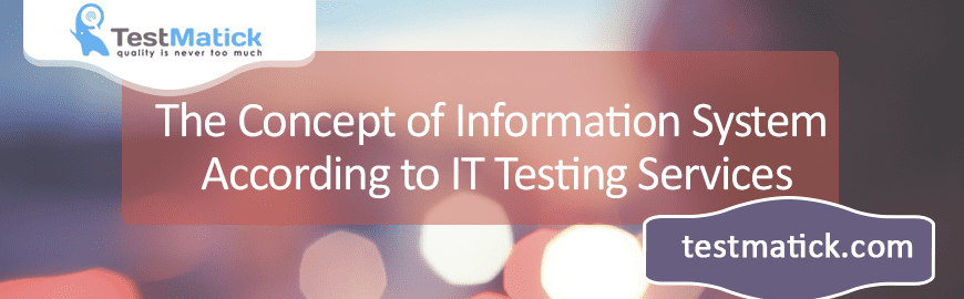 The Concept of Information System According to IT Testing Services