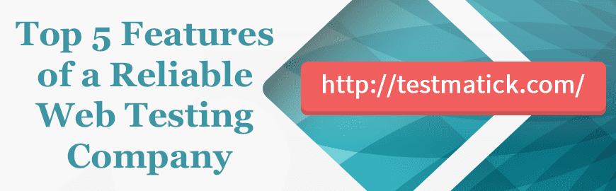 Top 5 Features of a Reliable Web Testing Company