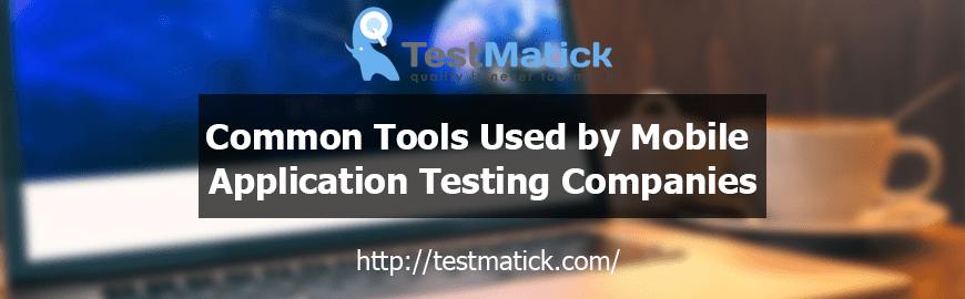Common Tools Used by Mobile Application Testing Companies