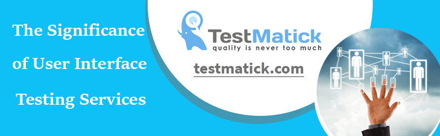 The Significance of User Interface Testing Services