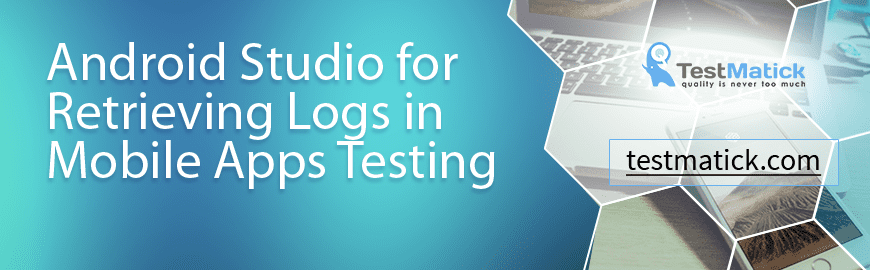 Android Studio for Retrieving Logs in Mobile Apps Testing