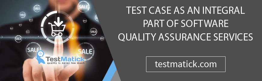 Test Case As An Integral Part of Software Quality Assurance Services