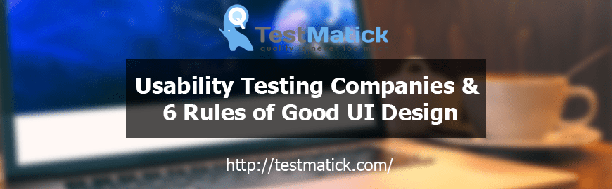 Usability Testing Companies & 6 Rules of Good UI Design