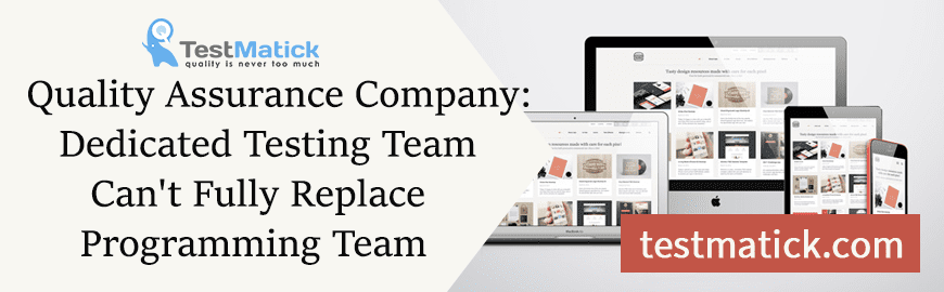 Quality Assurance Company: Dedicated Testing Team Can’t Fully Replace Programming Team