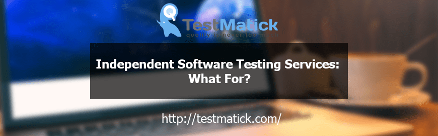 Independent Software Testing Services: What For?