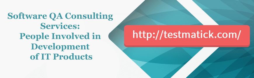 ﻿Software QA Consulting Services: People Involved in Development of IT Products