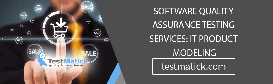 Software Quality Assurance Testing Services: IT Product Modeling