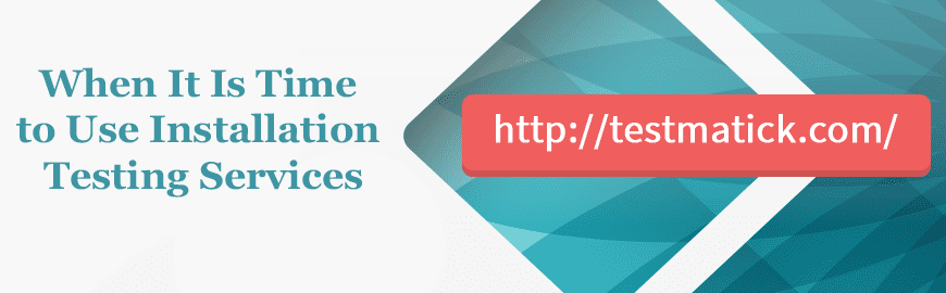 When It Is Time to Use Installation Testing Services