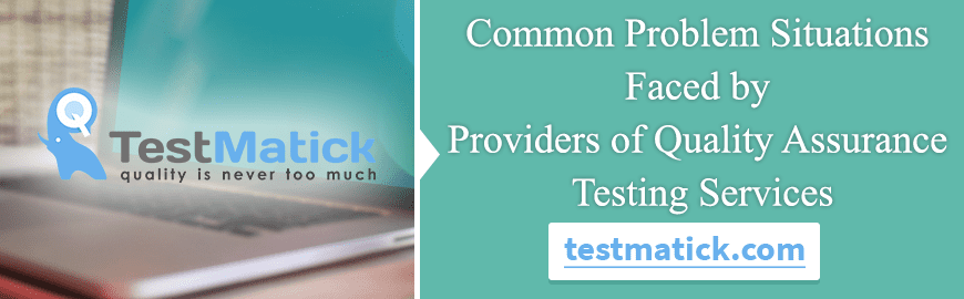 Common Problem Situations Faced by Providers of Quality Assurance Testing Services