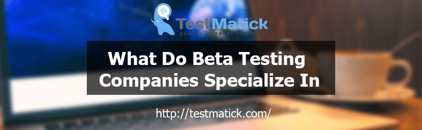What Do Beta Testing Companies Specialize In