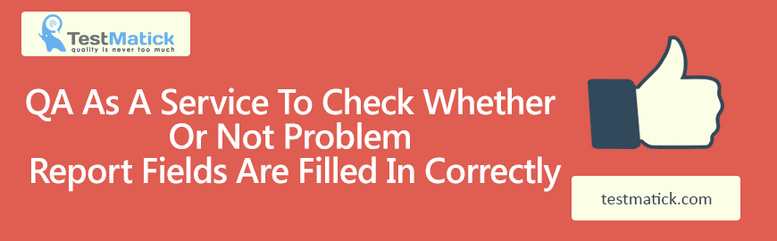 QA As A Service To Check Whether Or Not Problem Report Fields Are Filled In Correctly