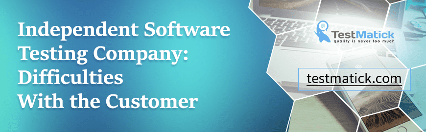 Independent-Software-Testing-Company: Difficulties-With-the-Customer Independent-Software-Testing-Company: Difficulties-With-the-Customer