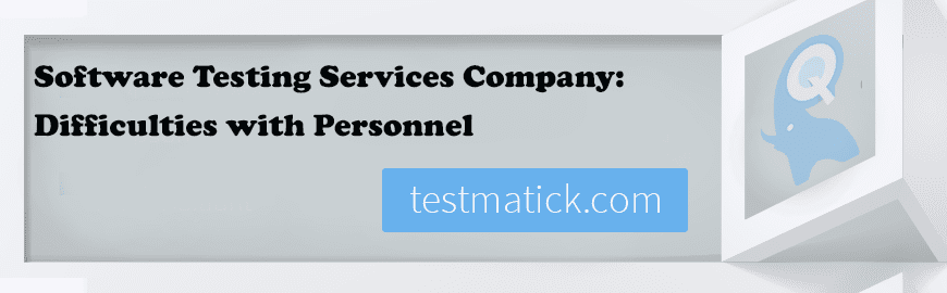 Software Testing Services Company: Difficulties with Personnel