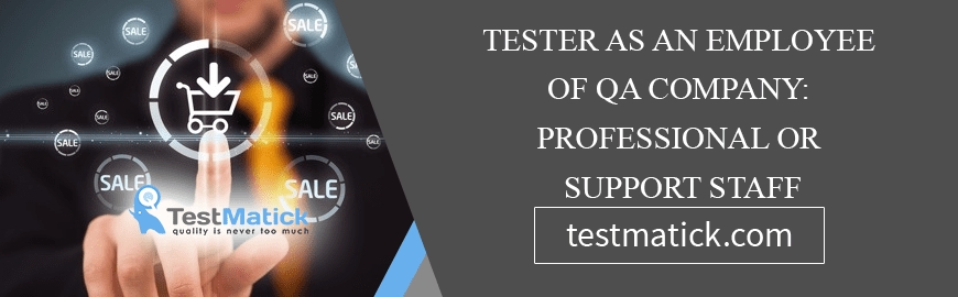 Tester as An Employee of QA Company: Professional or Support Staff