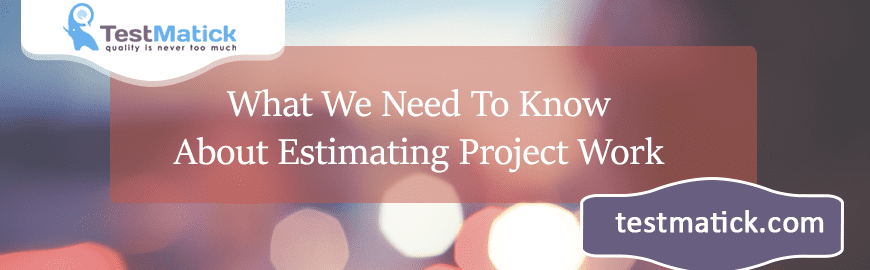 What We Need To Know About Estimating Project Work