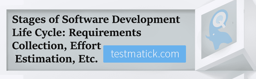 Stages of Software Development Life Cycle: Requirements Сollection, Effort Estimation, Etc.