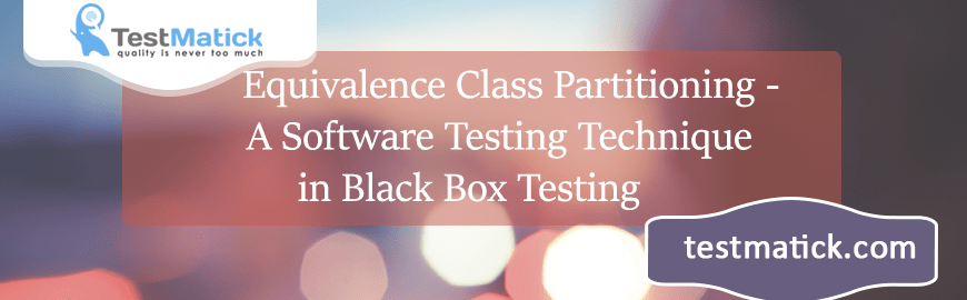 Equivalence Class Partitioning – A Software Testing Technique in Black Box Testing