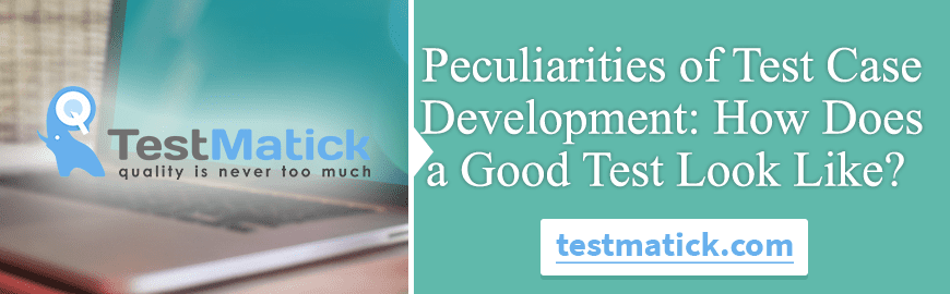 Peculiarities of Test Case Development: How Does a Good Test Look Like?