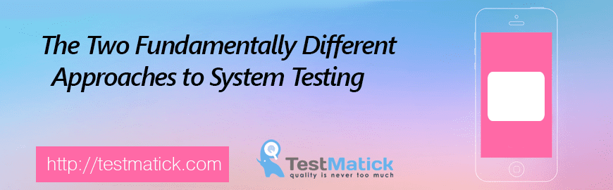 The Two Fundamentally Different Approaches to System Testing