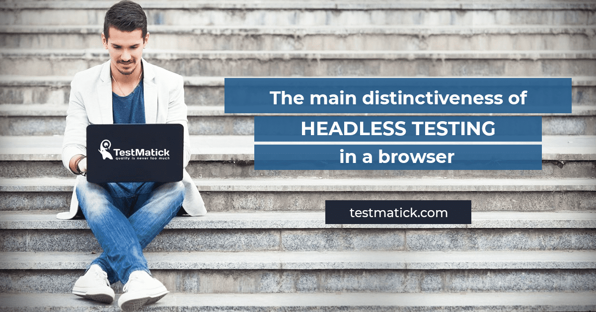 The-Main-Distinctiveness-of-Headless-Testing-in-a-Browser The Main Distinctiveness of Headless Testing in a Browser
