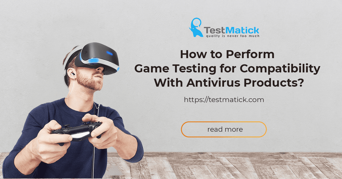 How to Perform Game Testing for Compatibility With Antivirus Products?